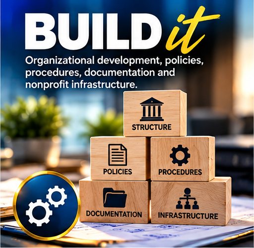 Build it: Organizational development, policies, procedures, documentation and nonprofit infrastructure.